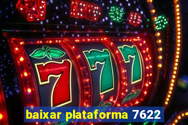 baixar plataforma 7622